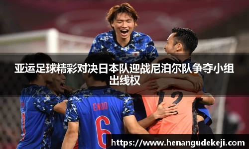 333体育亚运足球精彩对决日本队迎战尼泊尔队争夺小组出线权